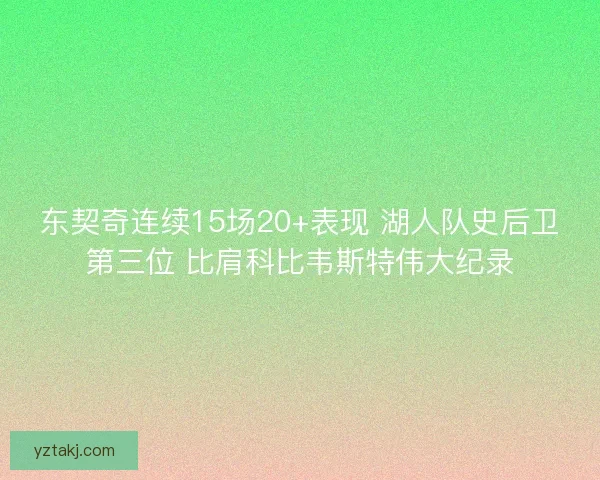 东契奇连续15场20+表现 湖人队史后卫第三位 比肩科比韦斯特伟大纪录
