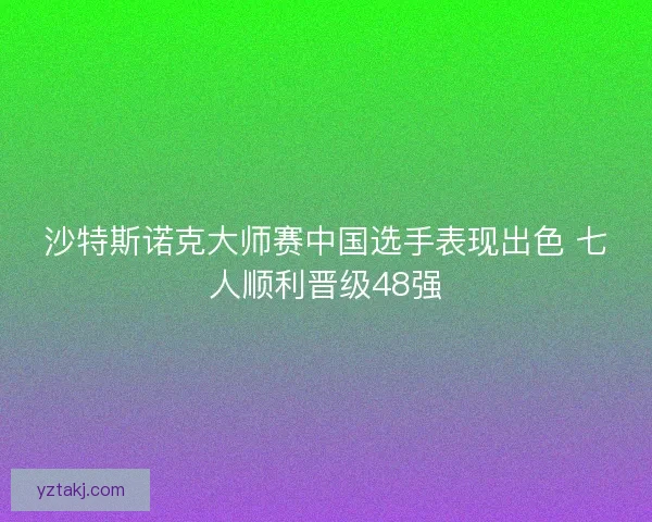 沙特斯诺克大师赛中国选手表现出色 七人顺利晋级48强